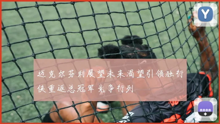 迈克尔芬利展望未来渴望引领独行侠重返总冠军竞争行列