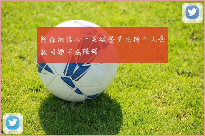 阿森纳信心十足欲签罗杰斯个人条款问题不成障碍